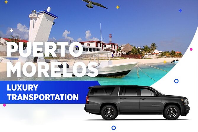 Puerto Morelos Luxury Transportation From & To Cancun Airport - Overview of Luxury Transportation